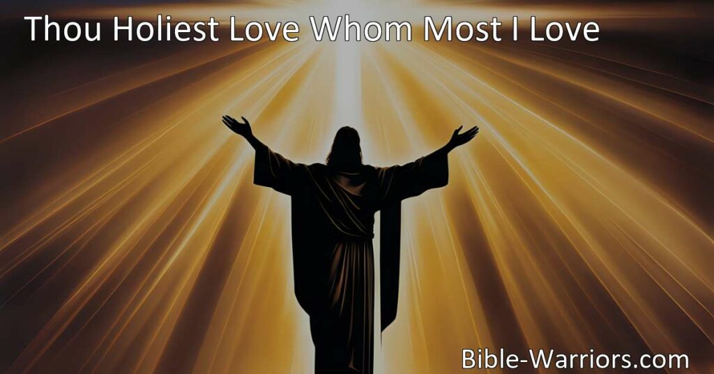 Discover the depth of love and sacrifice in "Thou Holiest Love Whom Most I Love." Experience the power of eternal love and find solace in its embrace.