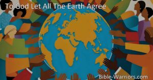Celebrate To God Let All The Earth Agree with joyful unity. Praise God's love