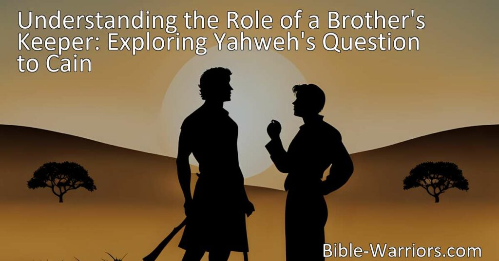 Maximize your understanding of the role of a brother's keeper with an exploration of Yahweh's question to Cain. Uncover the true meaning behind "Am I my brother's keeper?" and the implications of Cain's response. Discover the importance of responsibility