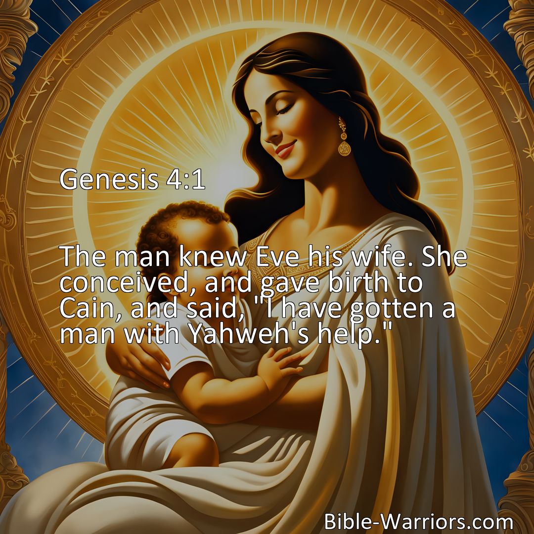 Freely Shareable Bible Verse Image Genesis 4:1 The man knew Eve his wife. She conceived, and gave birth to Cain, and said, I have gotten a man with Yahweh's help.>
