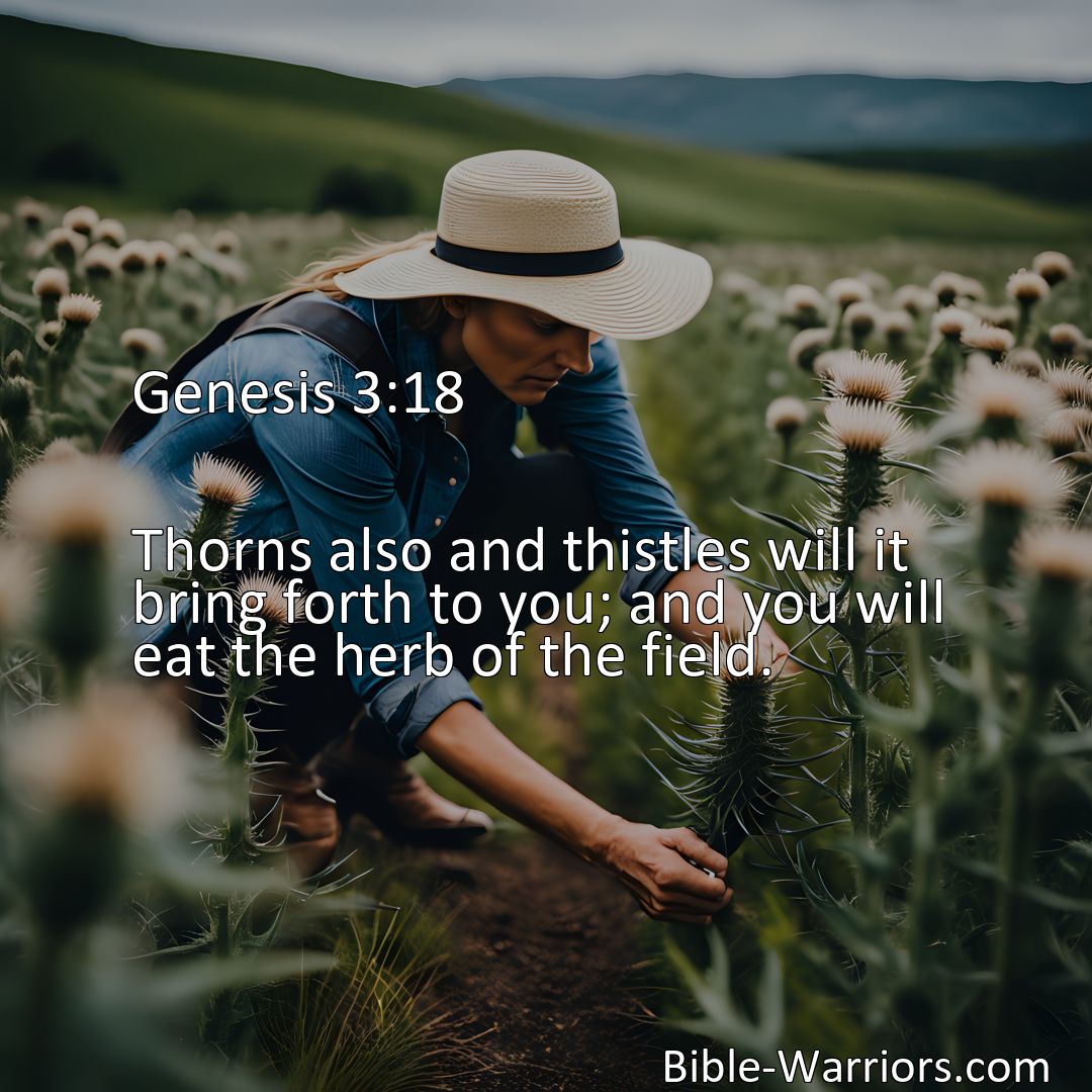 Freely Shareable Bible Verse Image Genesis 3:18 Thorns also and thistles will it bring forth to you; and you will eat the herb of the field.>