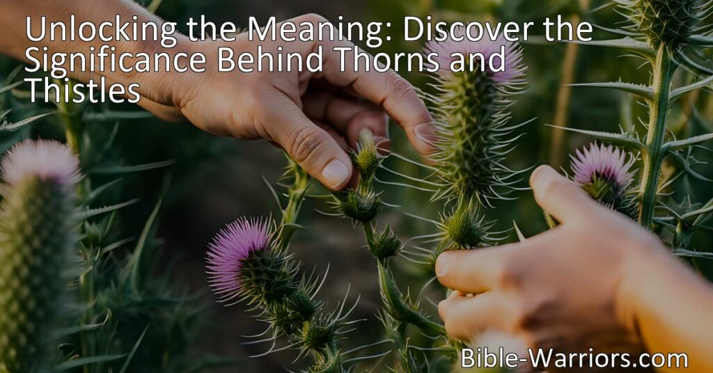 Unlock the Meaning: Discover the Significance Behind Thorns and Thistles. Explore the symbolism and lessons behind these biblical symbols. Learn how they relate to hardship