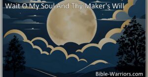 Trust in the wisdom and guidance of God's will. Find peace and guidance by waiting patiently and surrendering to a wise and gracious God. Discover the profound message of "Wait O My Soul And Thy Maker's Will."
