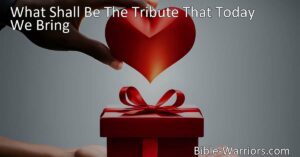 Find the greatest way to honor and please our Father by offering a heartfelt tribute. It's not about material gifts