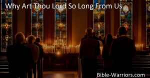 Find comfort in the hymn "Why Art Thou Lord So Long From Us" as it expresses a heartfelt plea for God's presence and deliverance. Understand the universal human longing for God amidst danger and uncertainty.