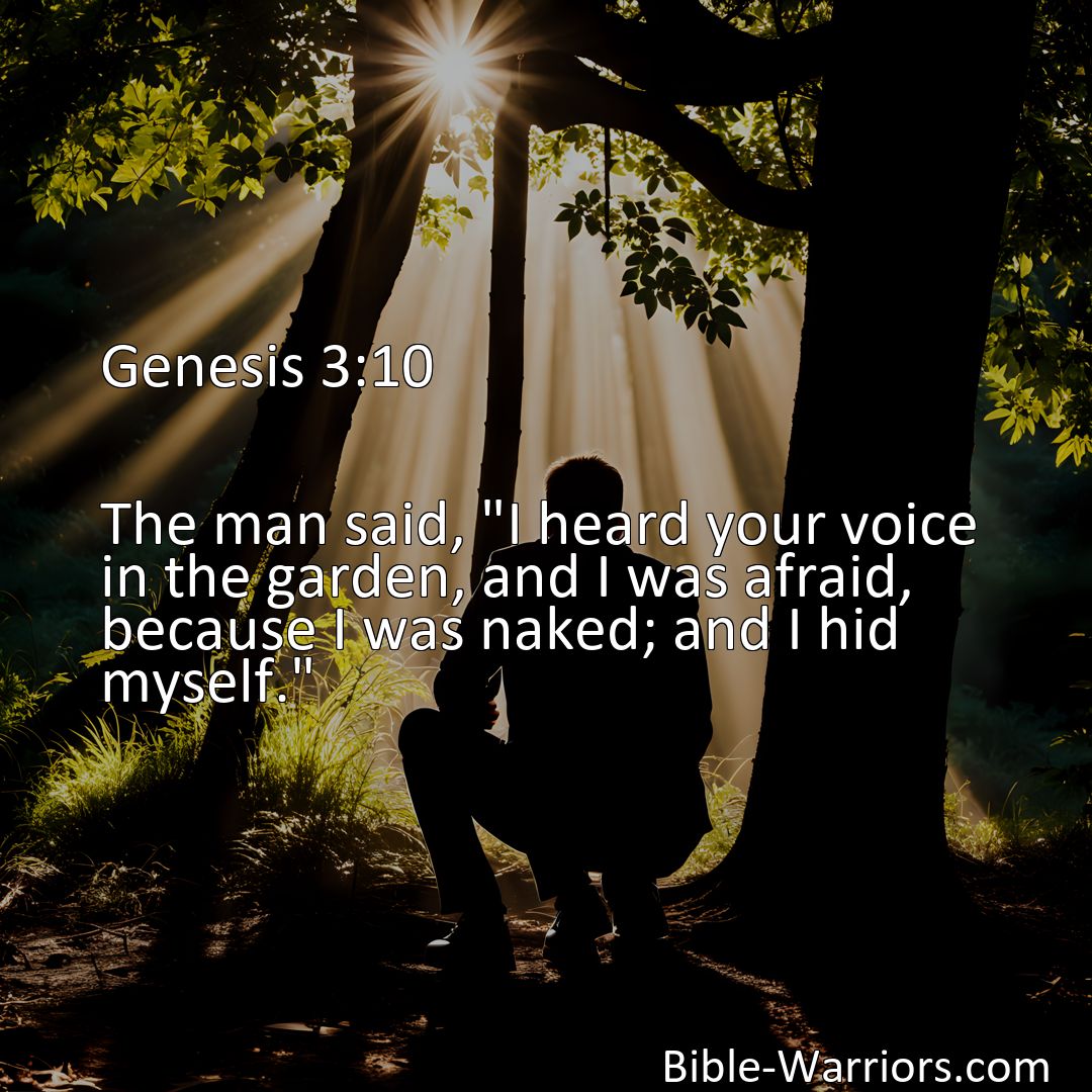 Freely Shareable Bible Verse Image Genesis 3:10 The man said, I heard your voice in the garden, and I was afraid, because I was naked; and I hid myself.>