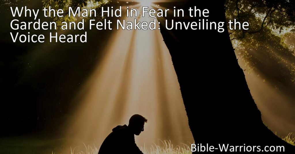 Discover why the man felt naked and hid in fear in the garden. Unveil the voice heard and understand the lessons from Genesis 3:10 for our own lives.