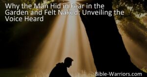 Discover why the man felt naked and hid in fear in the garden. Unveil the voice heard and understand the lessons from Genesis 3:10 for our own lives.