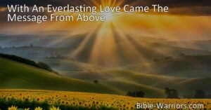 Experience the Everlasting Love: Spread the Good News. Discover the message of love from above that brings hope