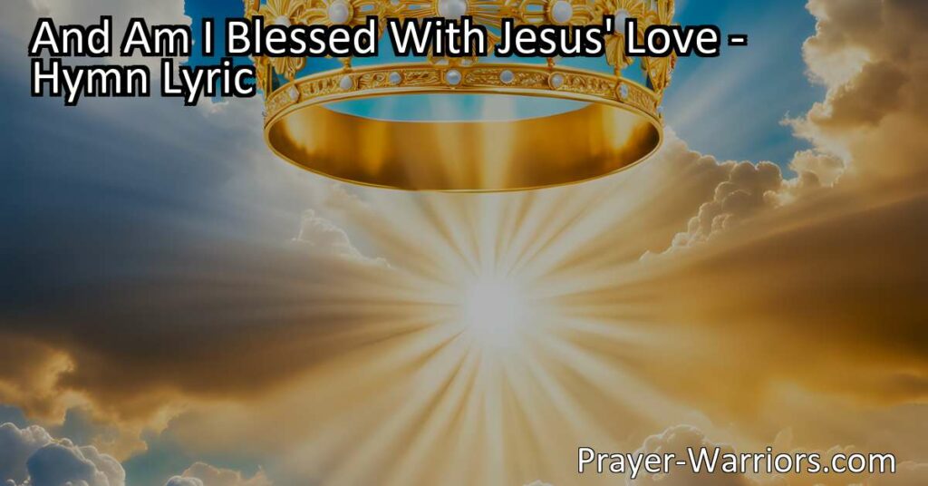 Experience Heavenly Joy: "And Am I Blessed With Jesus' Love" unveils the wonders of dwelling with Him above. Embrace the love of Jesus and anticipate everlasting bliss. Reflect on the blessings received through His love and find comfort in the promise of salvation.