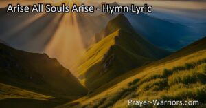 Arise All Souls Arise: Embrace new beginnings and divine invitation. Let this hymn inspire your spiritual awakening and serve alongside the Lord.
