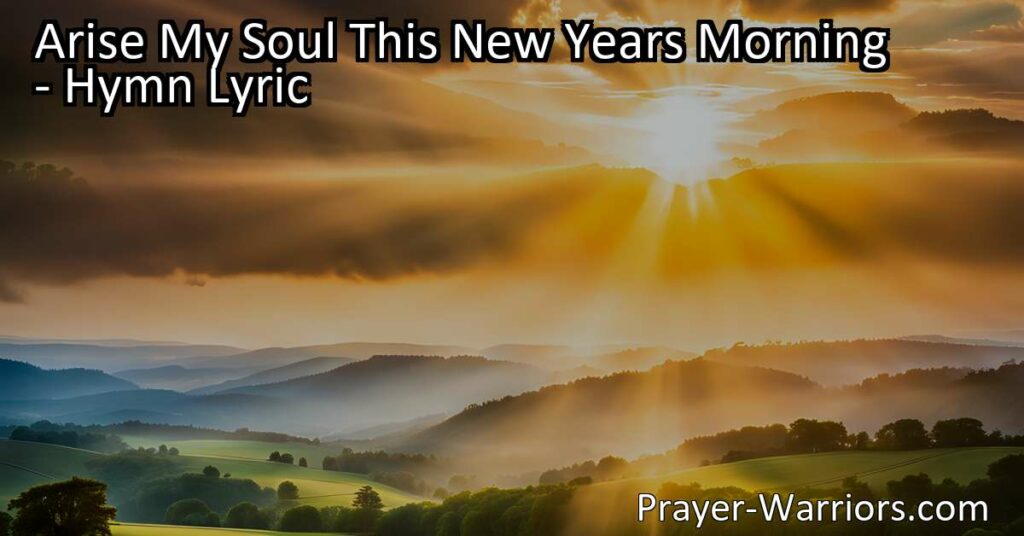 Arise My Soul This New Year's Morning: Embrace Hope & Faith in Jesus' Name. Reflect on the past