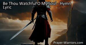 Stay vigilant and protect your soul from the powers of evil with the hymn "Be Thou Watchful O My Soul." Find strength in faith and watch for the lurking enemy. Stand on guard and stay protected with the guidance of the Lord.