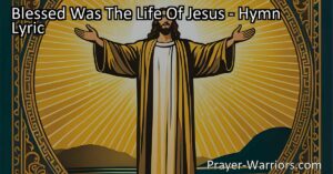 Discover the blessed life of Jesus through this hymn. Reflect on His love