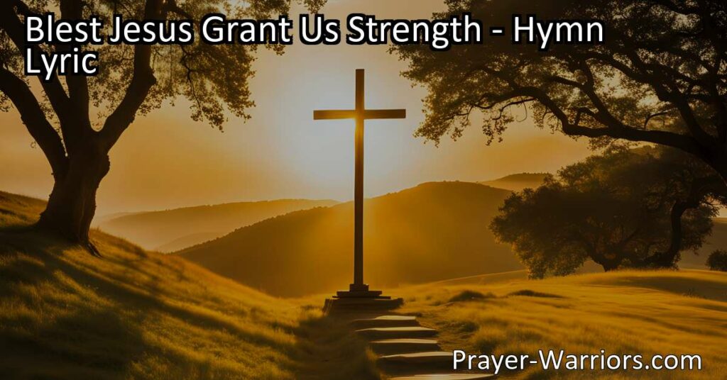 Looking for strength in your daily struggles? "Blest Jesus Grant Us Strength" hymn reminds us to follow Jesus