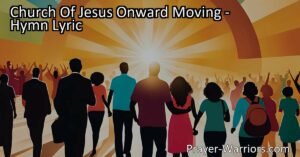 Discover the inspiring hymn "Church Of Jesus Onward Moving" that encourages believers to follow Jesus and find strength in their spiritual journey towards God's presence.