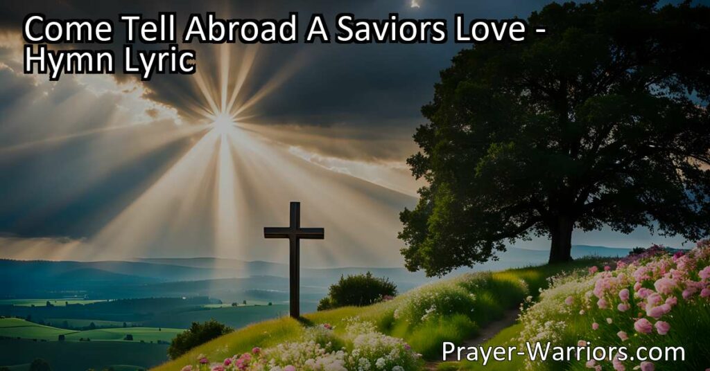 Come Tell Abroad A Savior's Love: Proclaiming the Story of Redemption. Exploring the profound message of God's love and sacrifice through sacred melody and the impact of Christ's saving name. Experience a life that defies death in the name of Jesus Christ