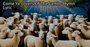 Experience the Power of God's Love with "Come Ye Lovers Of The Lamb." Praise the Almighty Name and honor Jesus