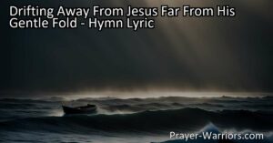 "Experience the profound longing and hope for rescue in the hymn 'Drifting Away From Jesus