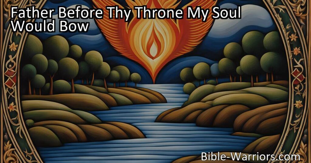 Come before God and pray with the hymn "Father Before Thy Throne My Soul Would Bow." Acknowledge God's love