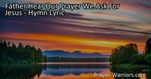 Experience the power of prayer with "Father Hear Our Prayer We Ask For Jesus." Find comfort in turning to God in times of joy and need
