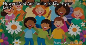 Spread happiness and embrace joy with "Flowers Nod And Smile Today" hymn. Learn how to make a positive impact through smiles