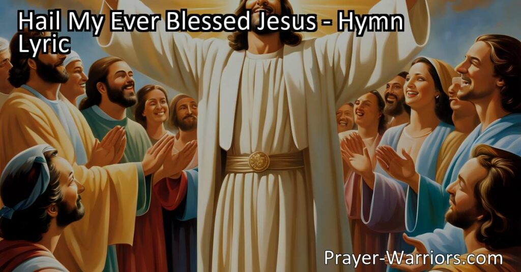 Discover the hymn "Hail My Ever Blessed Jesus." Experience the love and gratitude towards Jesus as our prophet