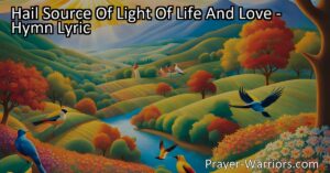 Celebrate God's presence in your life with "Hail Source Of Light Of Life And Love" hymn. Experience His guidance