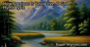 Discover the immeasurable love and refuge of God's precious love in the hymn "How Precious Is Your Love