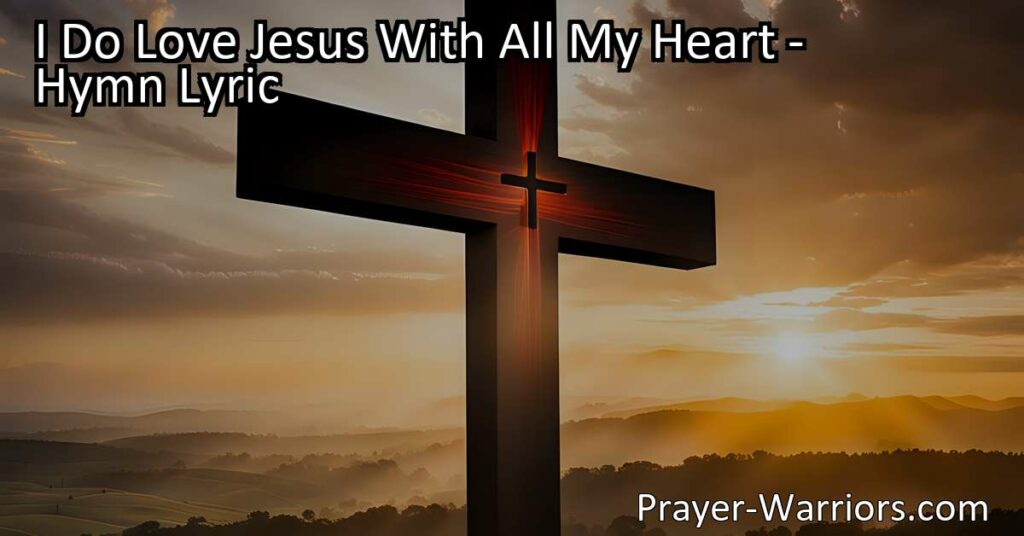 Discover the heartfelt hymn "I Do Love Jesus With All My Heart