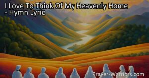 Discover the paradise that awaits in "I Love To Think Of My Heavenly Home." Experience peace