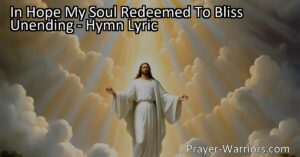 Discover the profound hope and salvation in Jesus Christ with the hymn "In Hope My Soul Redeemed To Bliss Unending." Explore the meaning of each verse and find solace in the promise of eternal bliss.