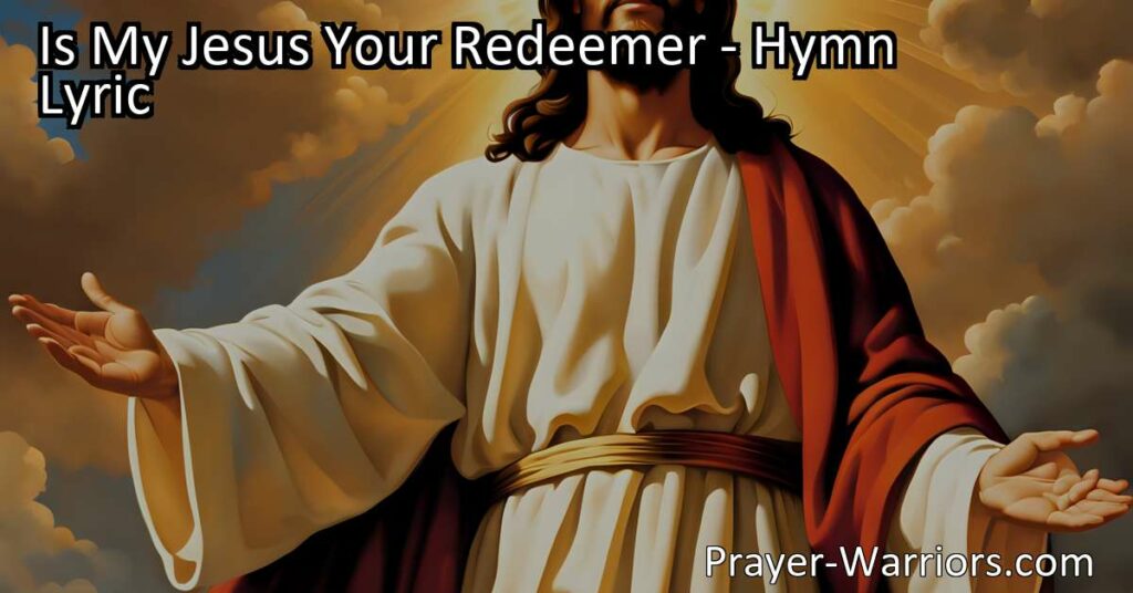 Is My Jesus Your Redeemer? Reflect on the role of Jesus in your life and how He casts out fears. Trust His boundless mercy and never-dying love.