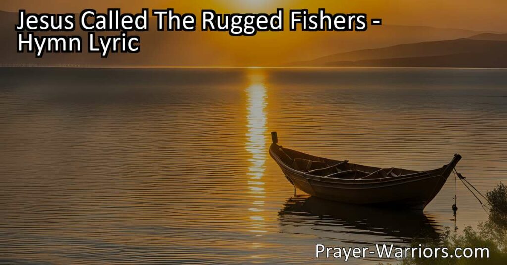 Discover Jesus' call to his disciples through the hymn "Jesus Called The Rugged Fishers." Leave the world and sin behind