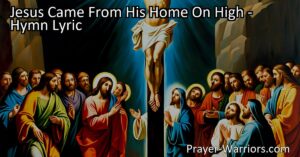 Celebrate Jesus' Sacrifice & Our Salvation - Praise His Name Forever! A timeless hymn reminding us of Jesus leaving His heavenly home to die on the cross