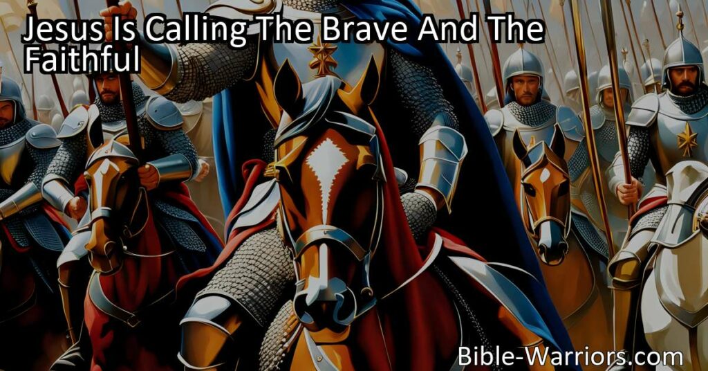 Answering the Call: Jesus Is Calling the Brave and Faithful to March with Strength and Courage. Join the battle against darkness and trust in our Captain for victory and an eternal reward.