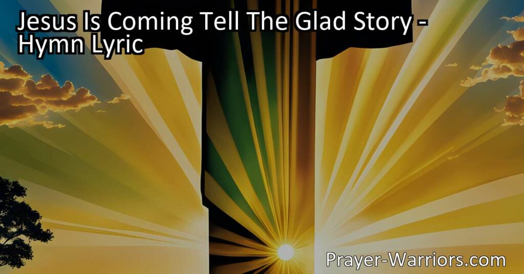 Jesus Is Coming: Tell the Glad Story - A hymn filled with joy and urgency
