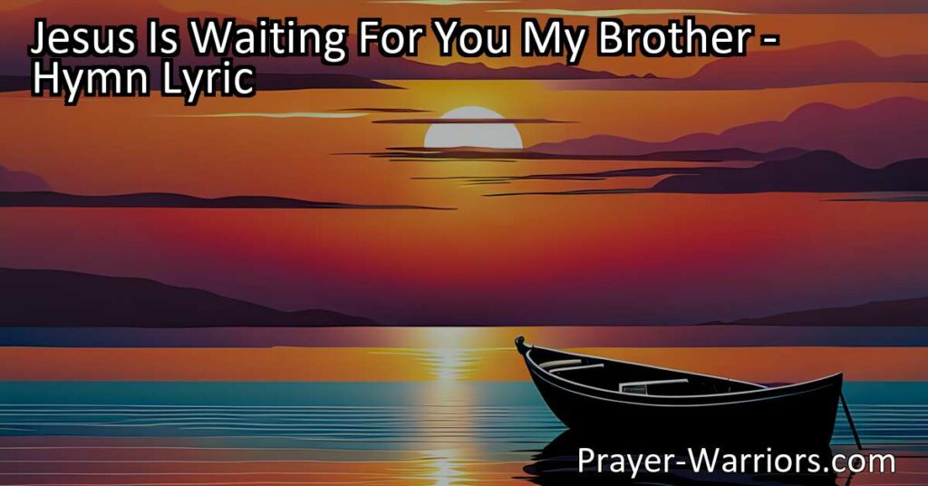 Jesus Is Waiting For You My Brother: Embrace Christ's Love & Invitation. Respond to His Call Today & Transform Your Life. He's Patiently Waiting