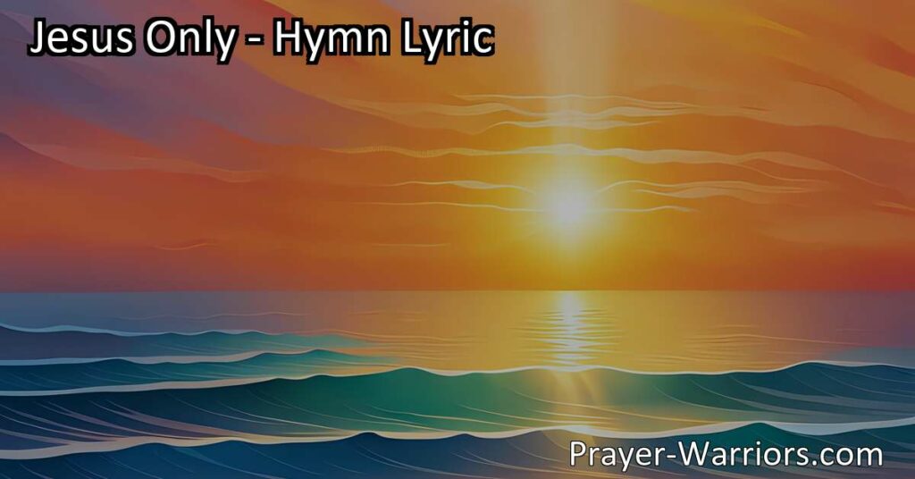 Discover the profound joy and peace of a relationship with Jesus in the hymn "Jesus Only." Find solace in His presence and embrace the truth that having Jesus is truly all that matters.