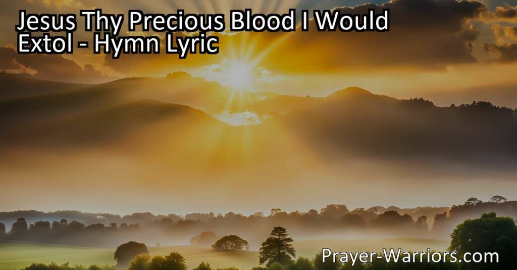 Discover the transformative power of Jesus' precious blood in "Jesus Thy Precious Blood I Would Extol