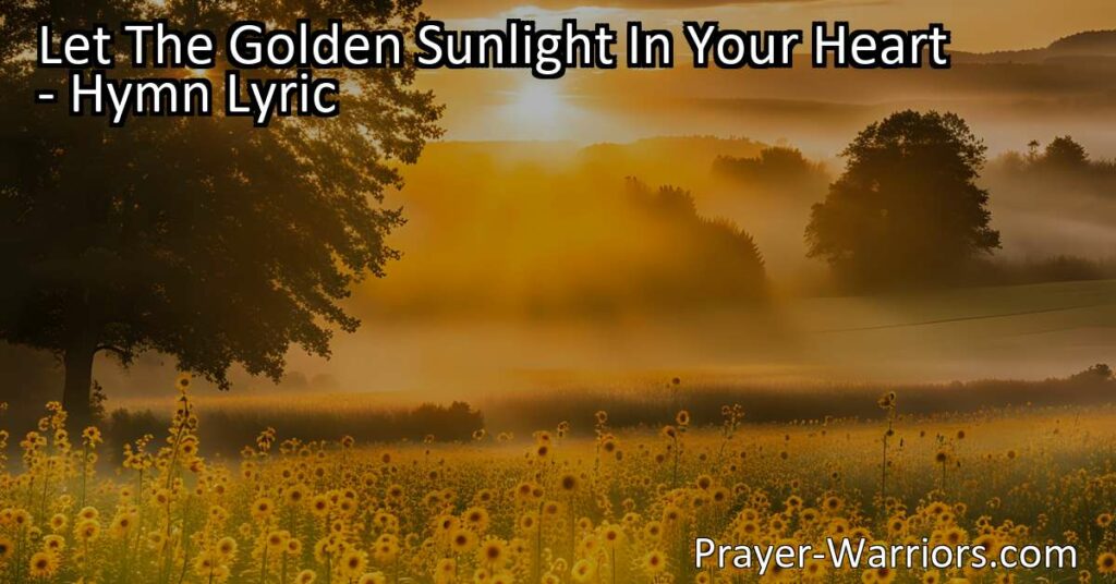 Let The Golden Sunlight In Your Heart: Find joy and strength in Jesus' love. Let his golden sunlight bring blessings