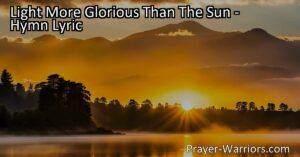 Experience the joy and hope of Christ's resurrection in the hymn "Light More Glorious Than The Sun." Reflect on the everlasting light that dispels our fears and brings comfort. Rejoice in the triumph of life over death.
