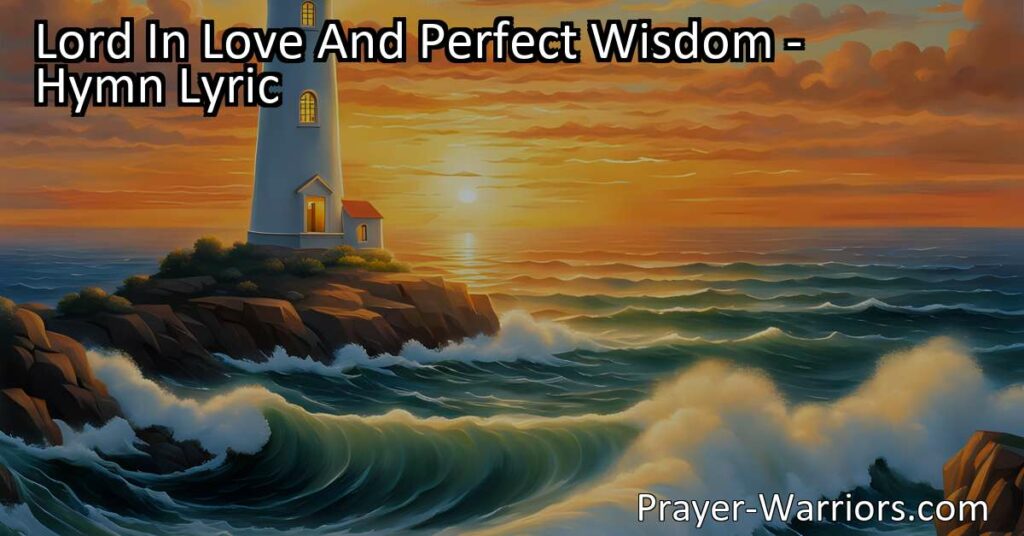 "Discover the unwavering love and wisdom of God in the hymn 'Lord In Love And Perfect Wisdom.' Explore His unchanging purpose for His people and the role we play in fulfilling it. Find inspiration and guidance for your journey."