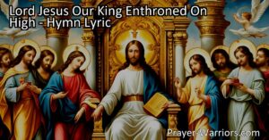 Discover the comforting hymn "Lord Jesus Our King Enthroned On High" that reminds us of our eternal King's presence and love. Find hope and assurance in His unfailing reign and guidance. Our Father in the highest
