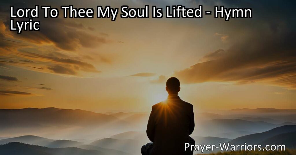 "Trust and seek guidance from God in the hymn "Lord To Thee My Soul Is Lifted." Find protection