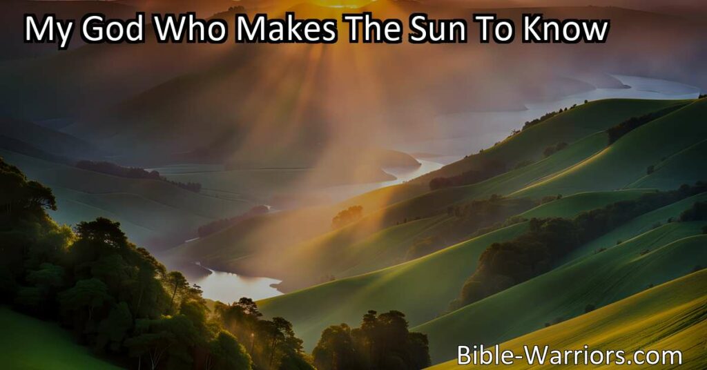 Discover the inspiring hymn "My God Who Makes The Sun To Know" and learn how to find purpose in each day. Embrace the sun's dedication