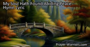 Experience true peace and tranquility with "My Soul Hath Found Abiding Peace" hymn. Embrace the calm within and rise above life's chaos with God's grace. Find serenity for your soul.