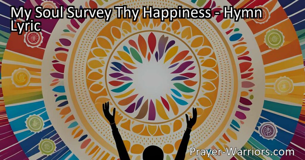 Discover the abundant blessings of being a child of grace in "My Soul Survey Thy Happiness." Reflect on God's promises