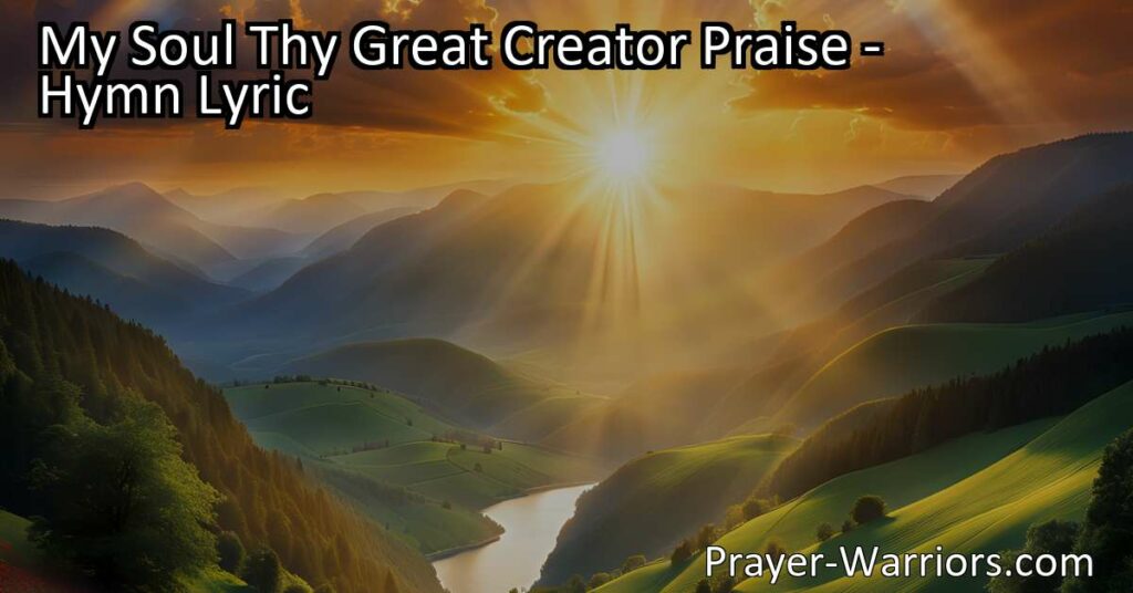 Discover the Majesty of God in "My Soul Thy Great Creator Praise." This hymn celebrates God's power over all creation