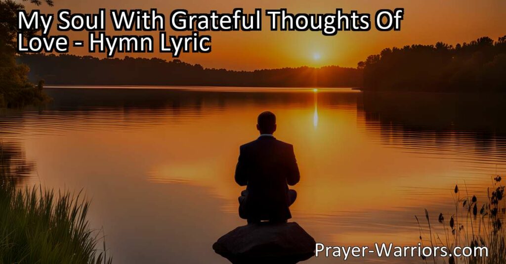 Discover the power of gratitude and the importance of turning to God in every aspect of life. "My Soul With Grateful Thoughts Of Love" hymn reminds us to cultivate a heart filled with love and thankfulness.